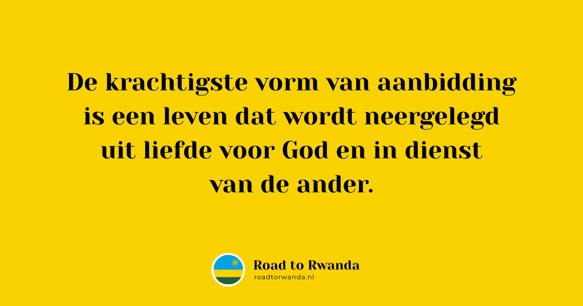 Quote: De krachtigste vorm van aanbidding is een leven dat wordt neergelegd uit liefde voor God en in dienst van de ander.